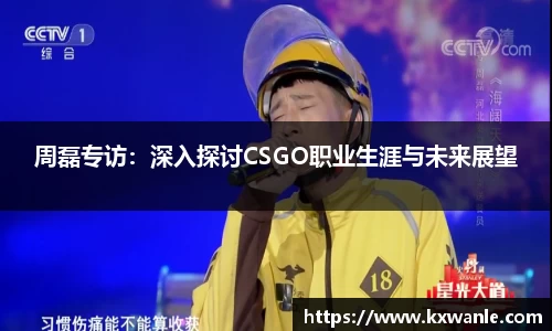 周磊专访：深入探讨CSGO职业生涯与未来展望