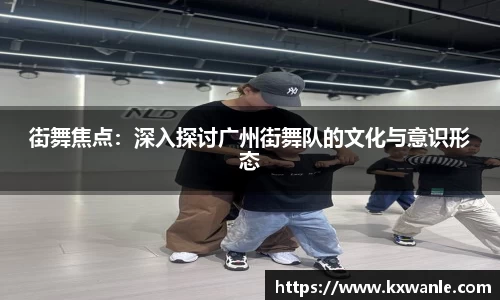 街舞焦点：深入探讨广州街舞队的文化与意识形态